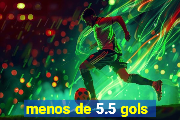 menos de 5.5 gols