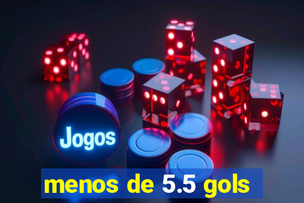 menos de 5.5 gols