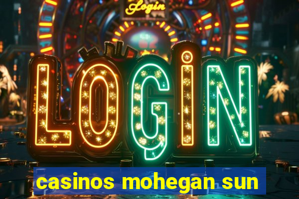 casinos mohegan sun