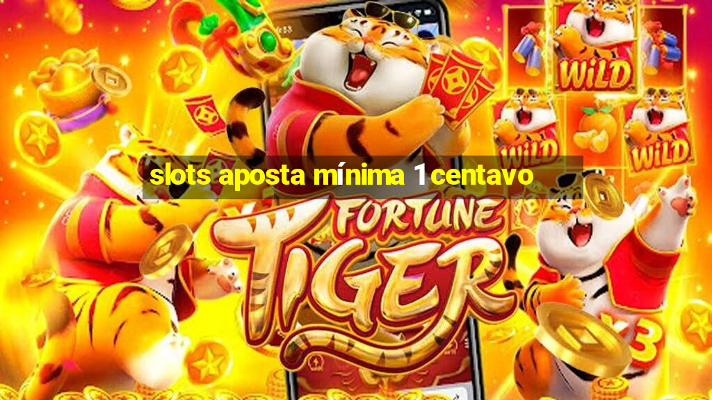 slots aposta mínima 1 centavo