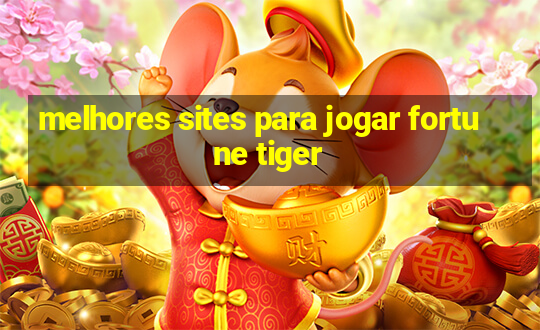 melhores sites para jogar fortune tiger