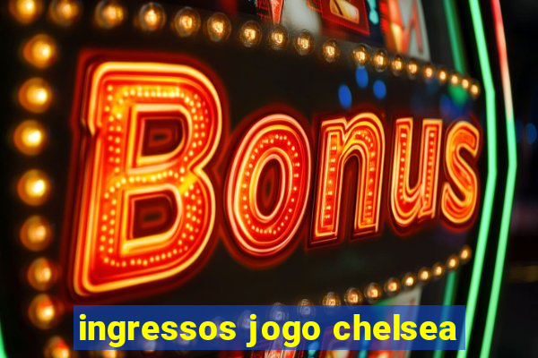 ingressos jogo chelsea