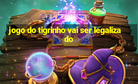 jogo do tigrinho vai ser legalizado