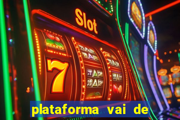 plataforma vai de bet é confiável