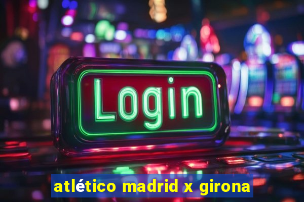 atlético madrid x girona