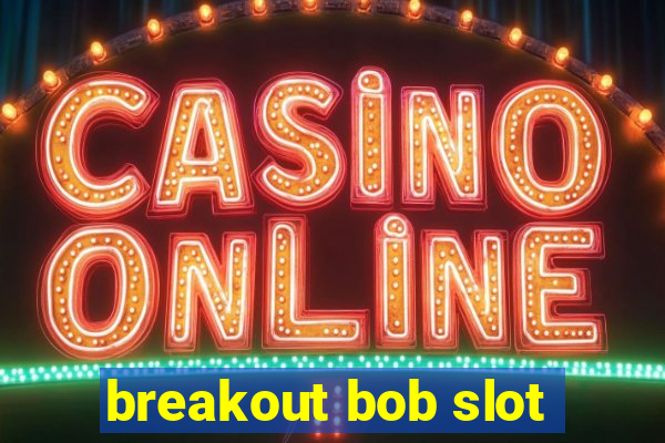 breakout bob slot