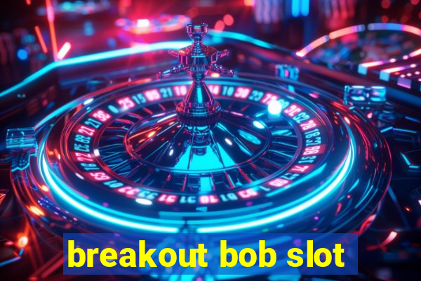 breakout bob slot