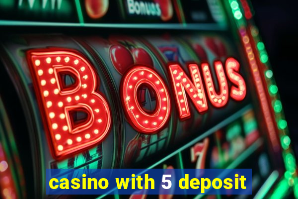 casino with 5 deposit