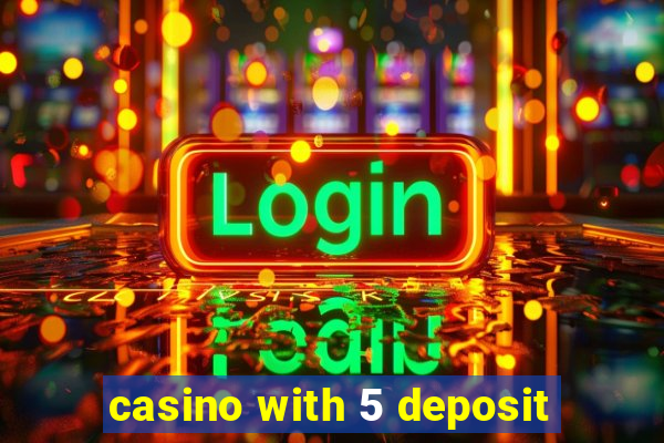 casino with 5 deposit