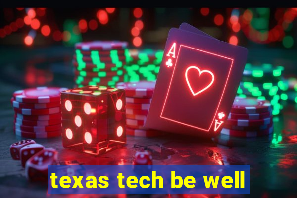 texas tech be well