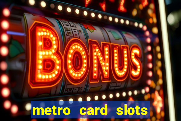 metro card slots 777 club game