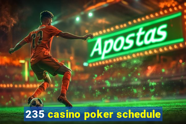 235 casino poker schedule