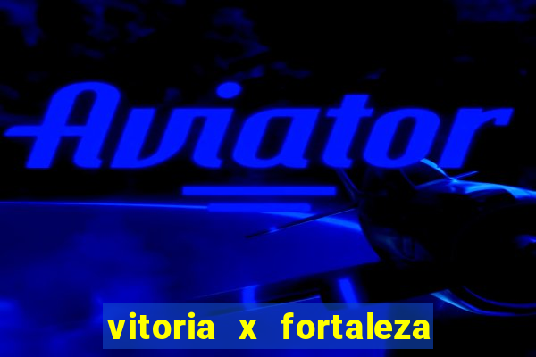 vitoria x fortaleza onde assistir