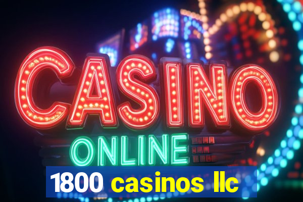 1800 casinos llc