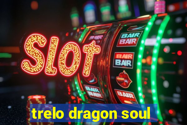 trelo dragon soul