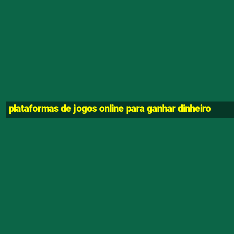 plataformas de jogos online para ganhar dinheiro