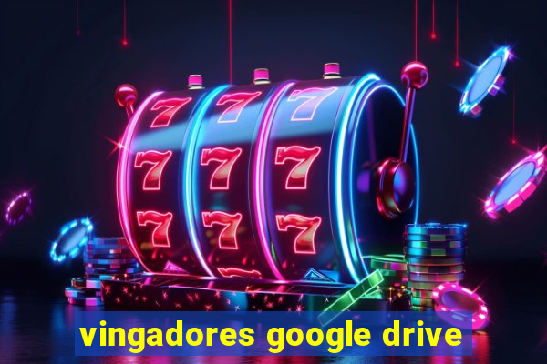 vingadores google drive