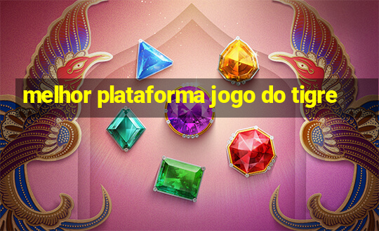 melhor plataforma jogo do tigre