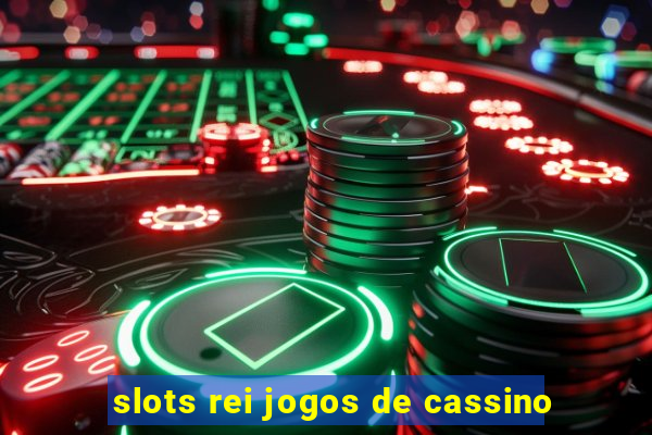 slots rei jogos de cassino