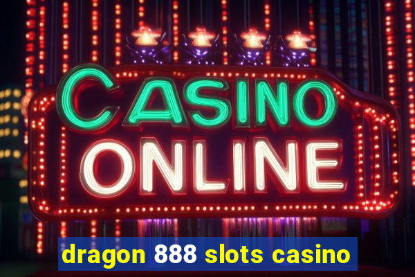 dragon 888 slots casino