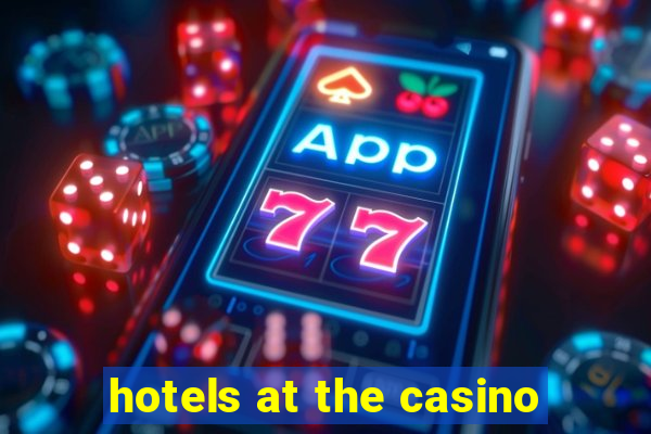 hotels at the casino