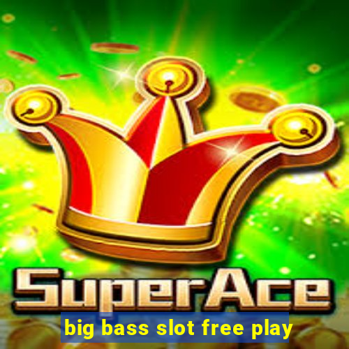 big bass slot free play