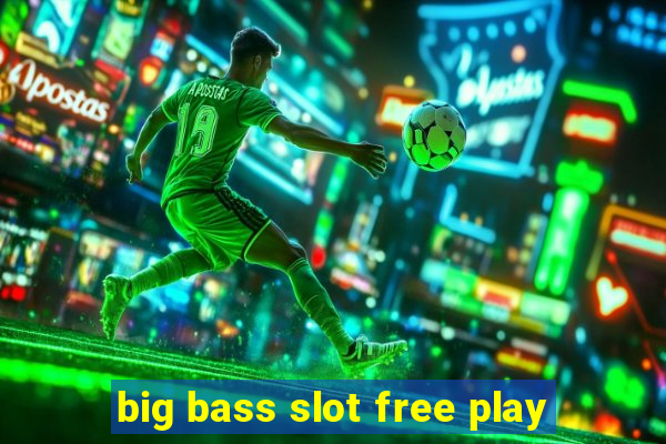 big bass slot free play