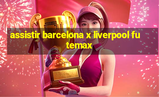 assistir barcelona x liverpool futemax