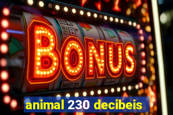 animal 230 decibeis