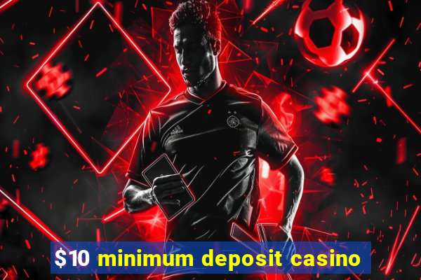 $10 minimum deposit casino