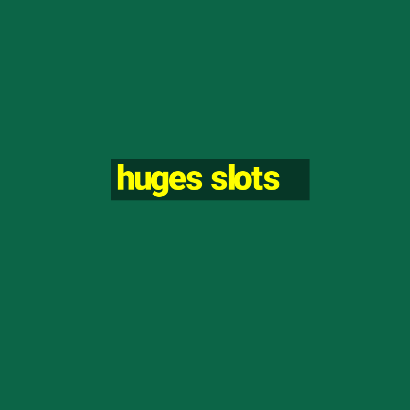 huges slots