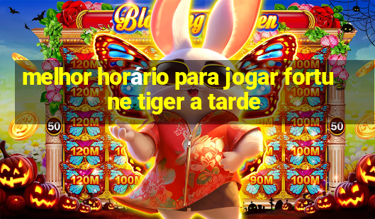 melhor horário para jogar fortune tiger a tarde