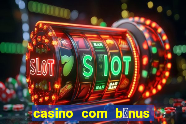 casino com b么nus gr谩tis de boas-vindas