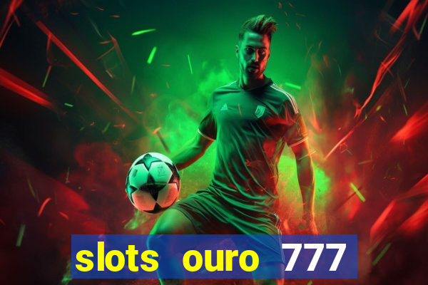 slots ouro 777 paga mesmo