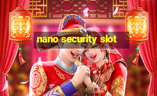 nano security slot