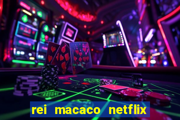 rei macaco netflix 3 temporada