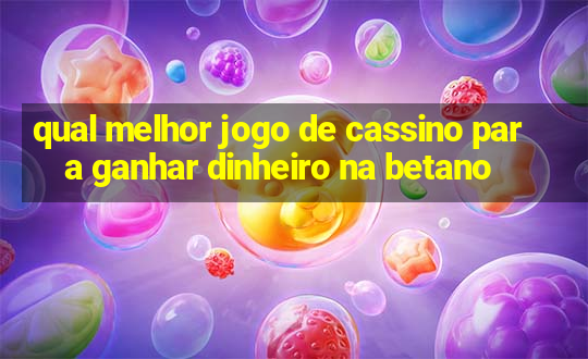 qual melhor jogo de cassino para ganhar dinheiro na betano