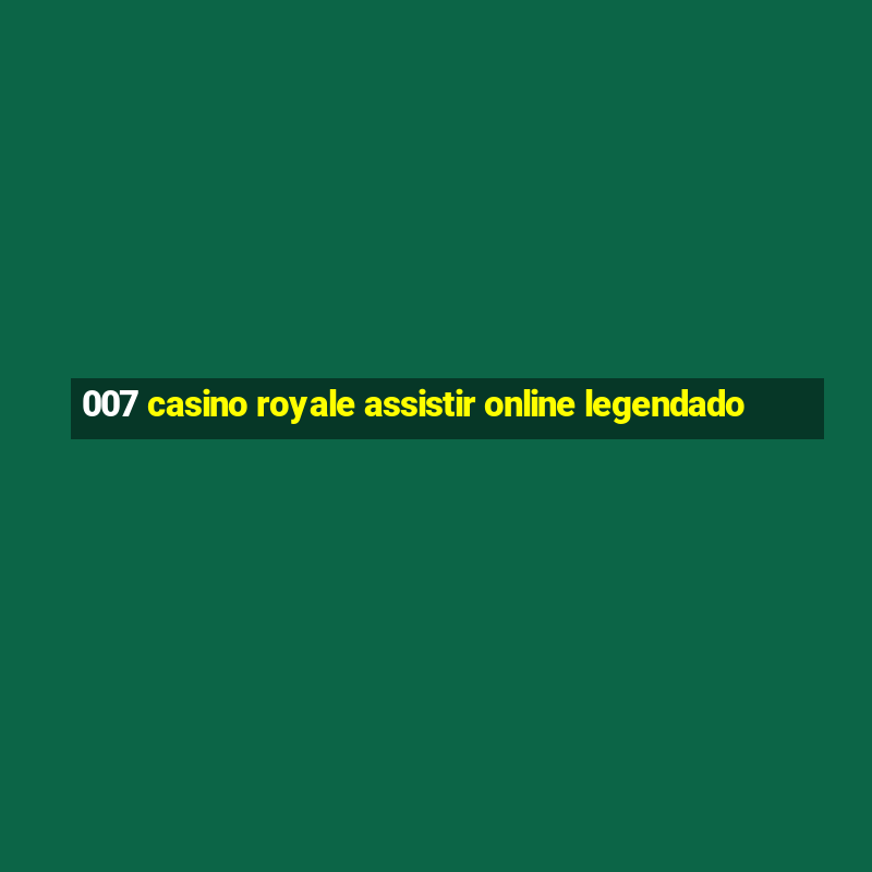 007 casino royale assistir online legendado