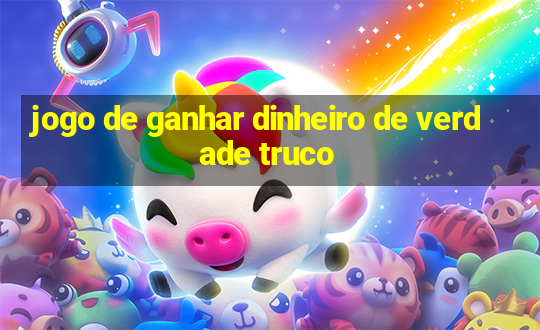 jogo de ganhar dinheiro de verdade truco