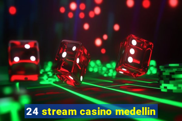 24 stream casino medellin