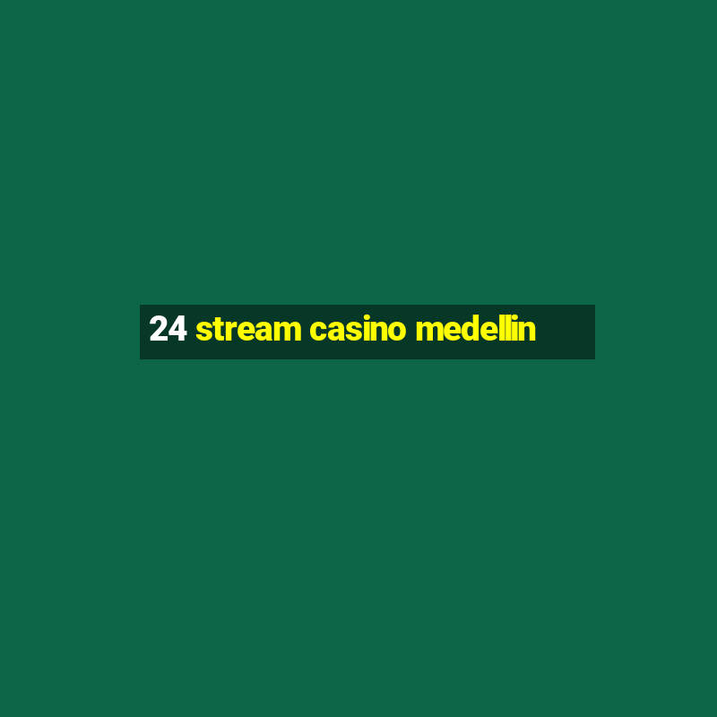 24 stream casino medellin