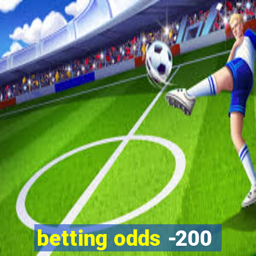 betting odds -200