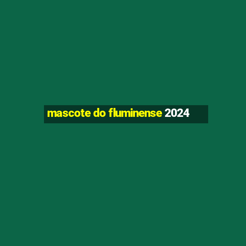 mascote do fluminense 2024