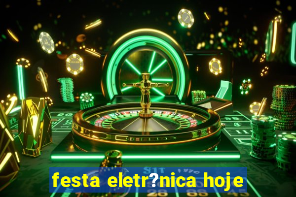 festa eletr?nica hoje