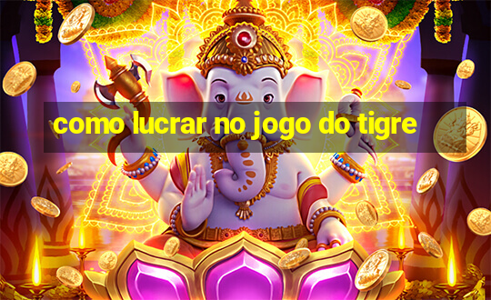 como lucrar no jogo do tigre