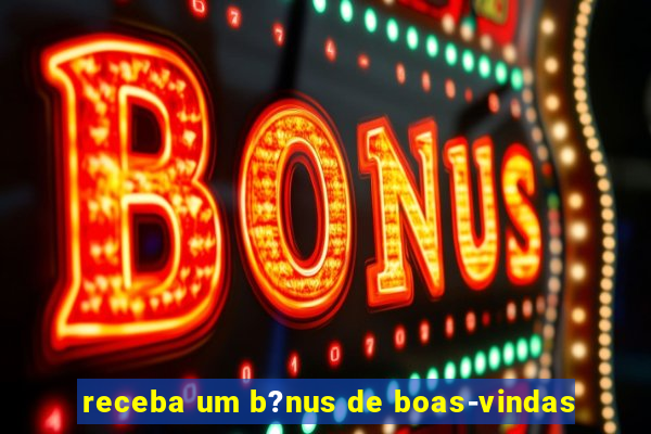 receba um b?nus de boas-vindas