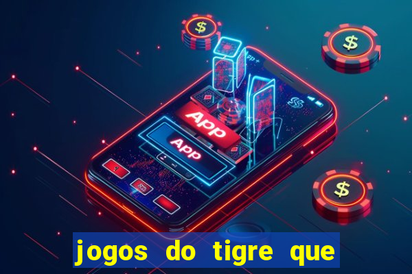 jogos do tigre que ganha dinheiro