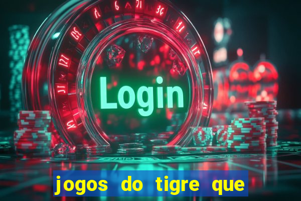 jogos do tigre que ganha dinheiro