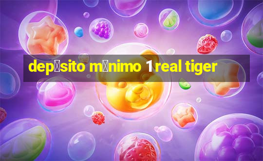 dep贸sito m铆nimo 1 real tiger