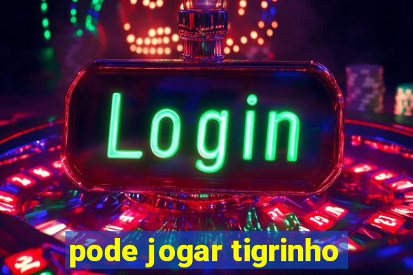 pode jogar tigrinho